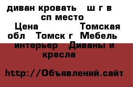 диван кровать  (ш-г-в)1670-900-820 сп.место 1400-1900  › Цена ­ 12 500 - Томская обл., Томск г. Мебель, интерьер » Диваны и кресла   